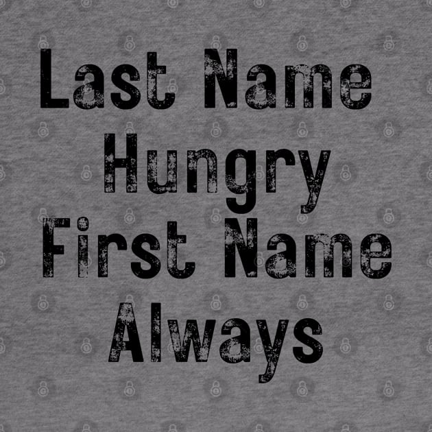 Last Name Hungry, First Name Always. Funny Food Lover Quote. by That Cheeky Tee